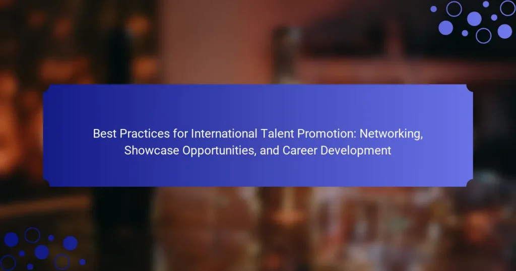 Best Practices for International Talent Promotion: Networking, Showcase Opportunities, and Career Development