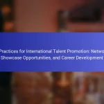 Best Practices for International Talent Promotion: Networking, Showcase Opportunities, and Career Development