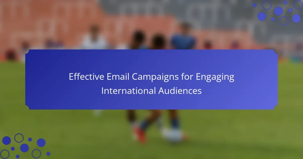 Effective Email Campaigns for Engaging International Audiences
