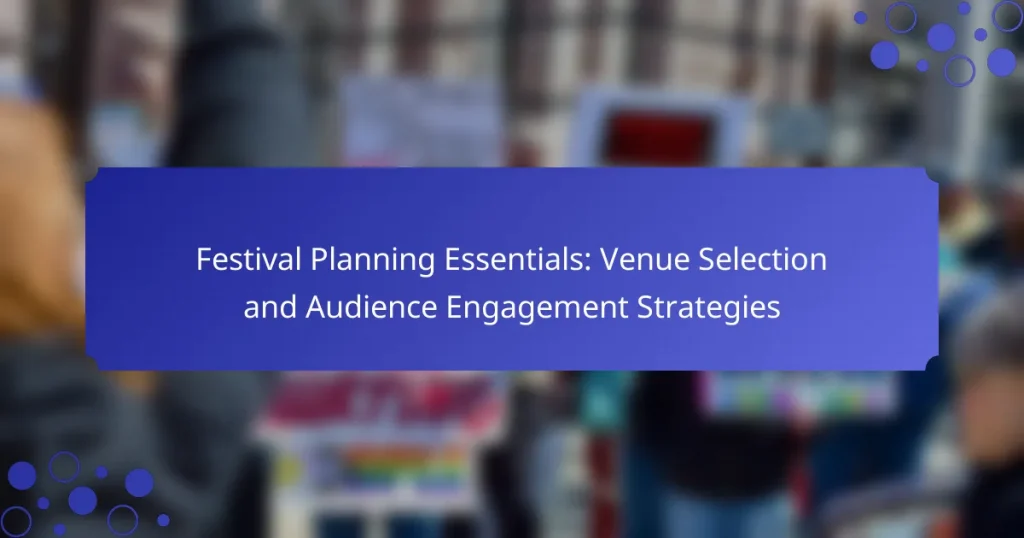 Festival Planning Essentials: Venue Selection and Audience Engagement Strategies