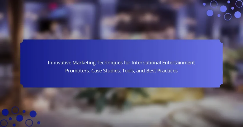 Innovative Marketing Techniques for International Entertainment Promoters: Case Studies, Tools, and Best Practices