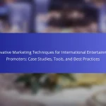 Innovative Marketing Techniques for International Entertainment Promoters: Case Studies, Tools, and Best Practices