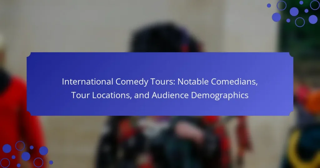 International Comedy Tours: Notable Comedians, Tour Locations, and Audience Demographics