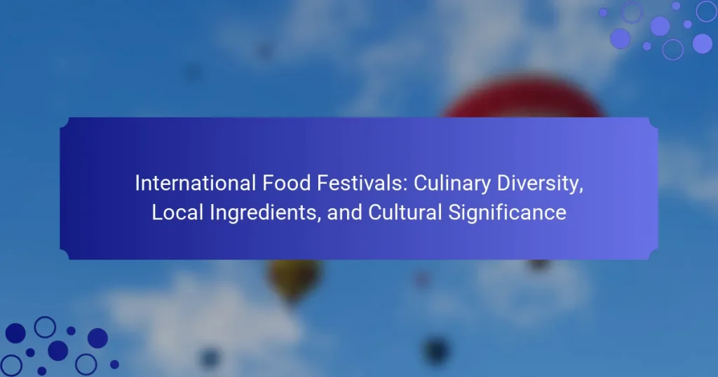 International Food Festivals: Culinary Diversity, Local Ingredients, and Cultural Significance