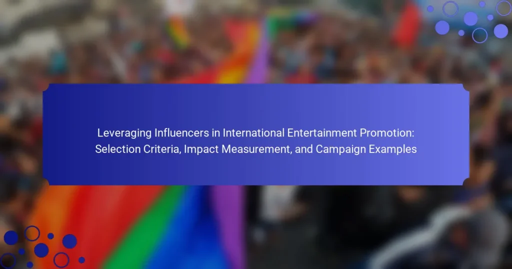 Leveraging Influencers in International Entertainment Promotion: Selection Criteria, Impact Measurement, and Campaign Examples