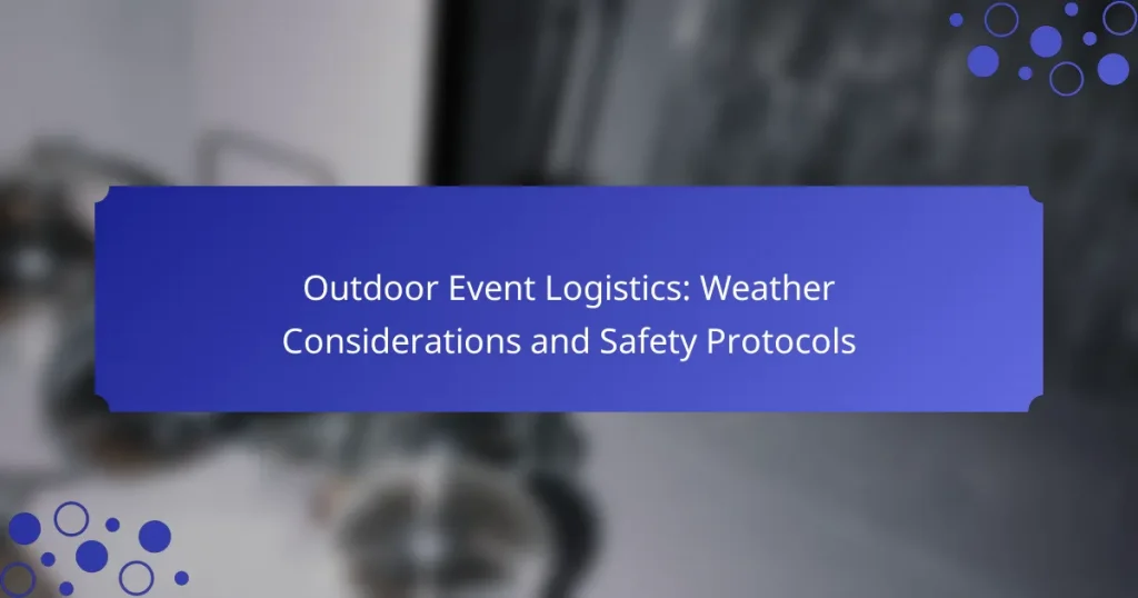 Outdoor Event Logistics: Weather Considerations and Safety Protocols