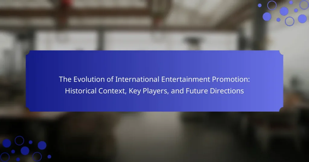 The Evolution of International Entertainment Promotion: Historical Context, Key Players, and Future Directions