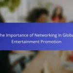 The Importance of Networking in Global Entertainment Promotion