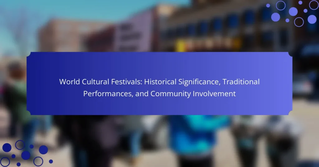 World Cultural Festivals: Historical Significance, Traditional Performances, and Community Involvement