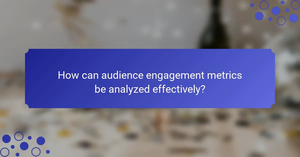 How can audience engagement metrics be analyzed effectively?