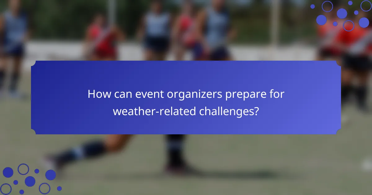 How can event organizers prepare for weather-related challenges?