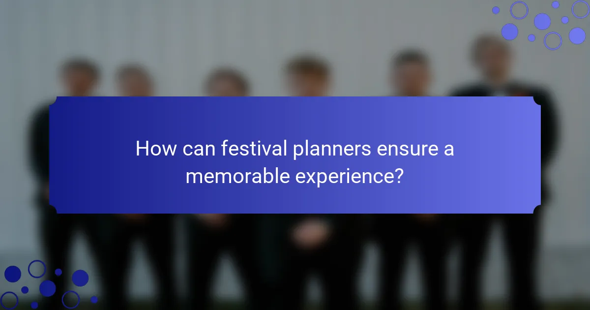 How can festival planners ensure a memorable experience?