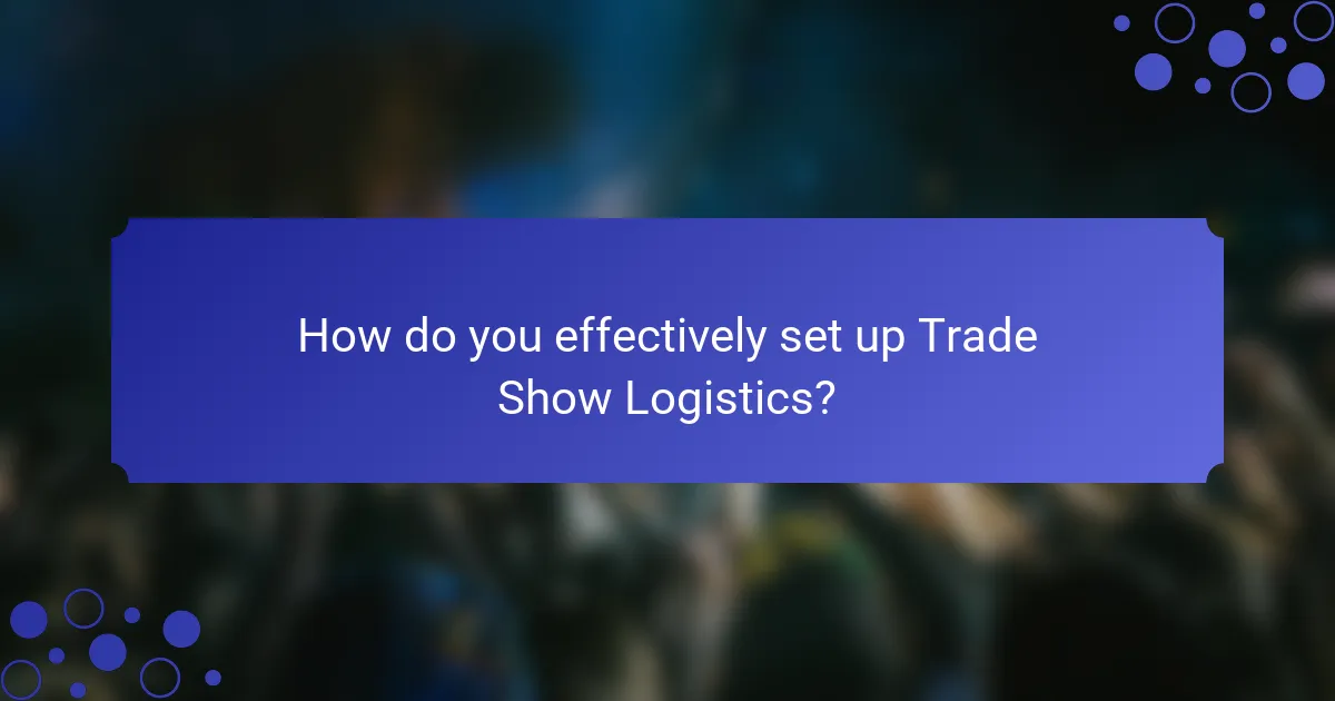 How do you effectively set up Trade Show Logistics?