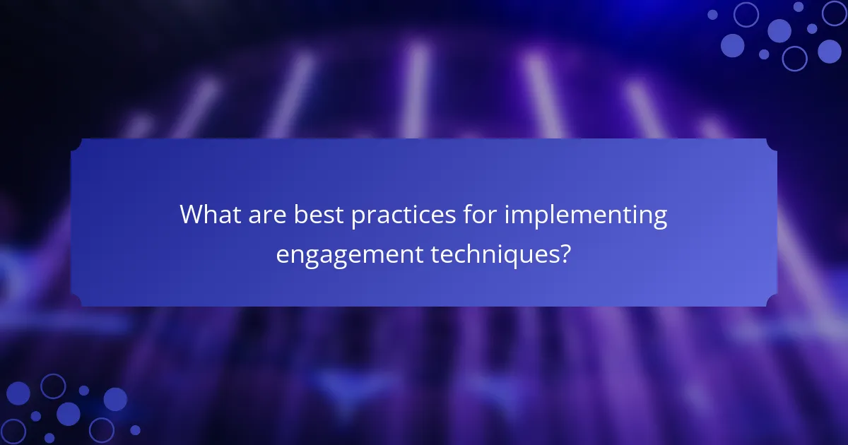 What are best practices for implementing engagement techniques?