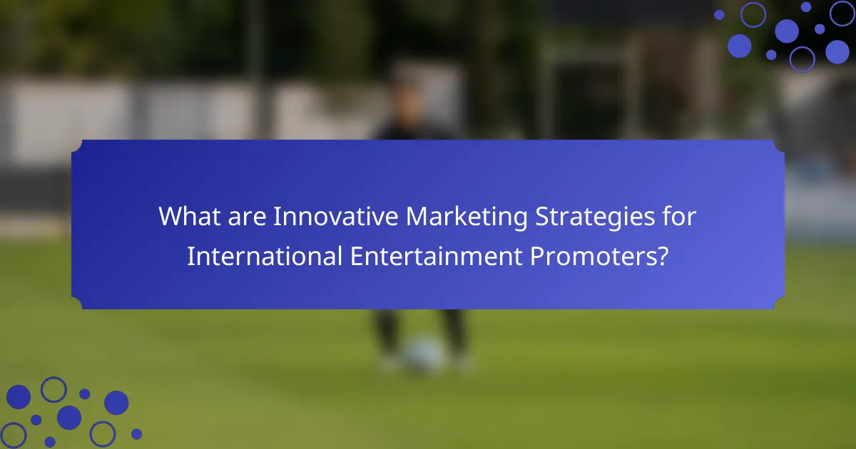What are Innovative Marketing Strategies for International Entertainment Promoters?