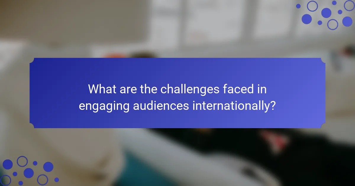 What are the challenges faced in engaging audiences internationally?