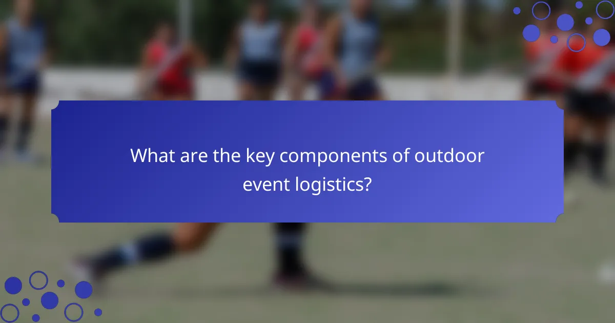 What are the key components of outdoor event logistics?