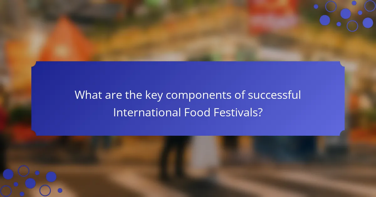 What are the key components of successful International Food Festivals?