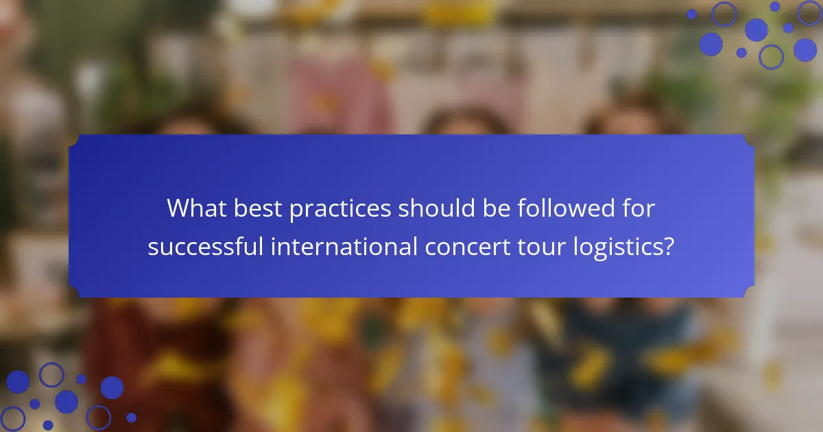 What best practices should be followed for successful international concert tour logistics?