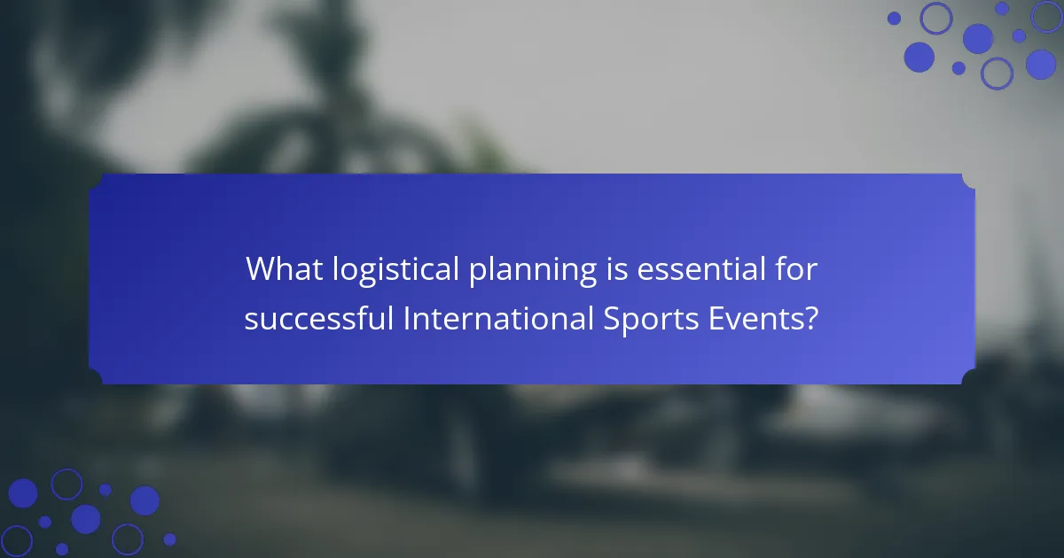 What logistical planning is essential for successful International Sports Events?