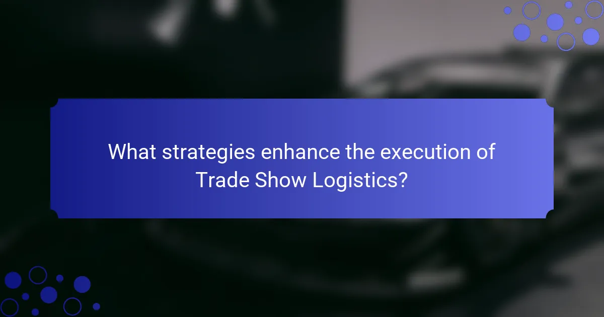 What strategies enhance the execution of Trade Show Logistics?