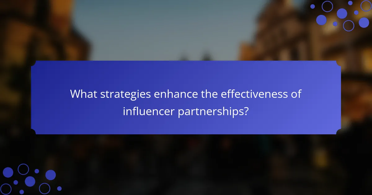 What strategies enhance the effectiveness of influencer partnerships?
